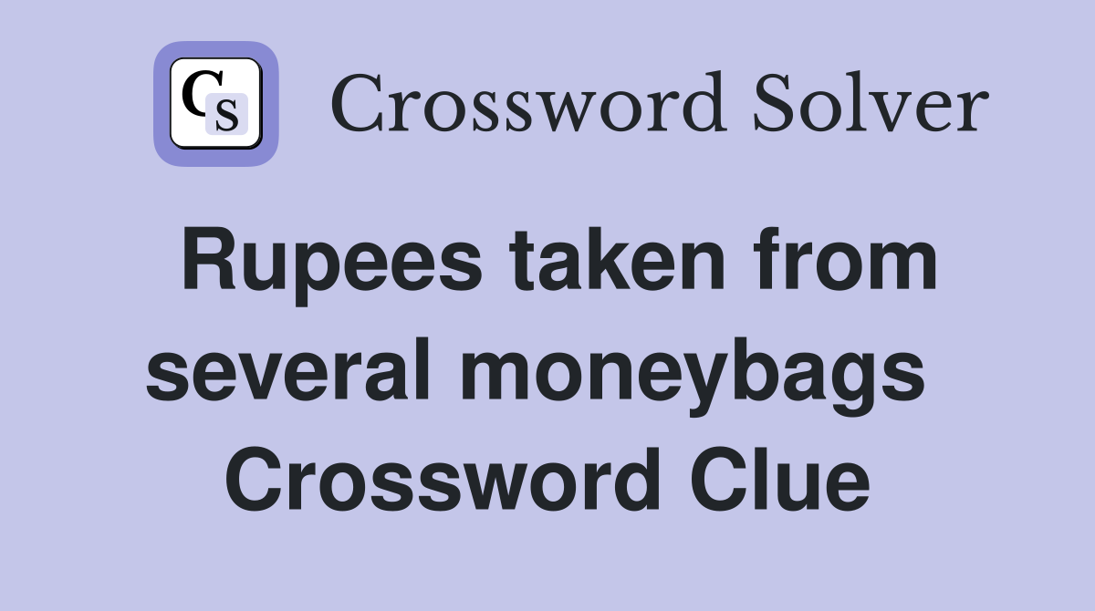 Rupees taken from several moneybags  Crossword Clue