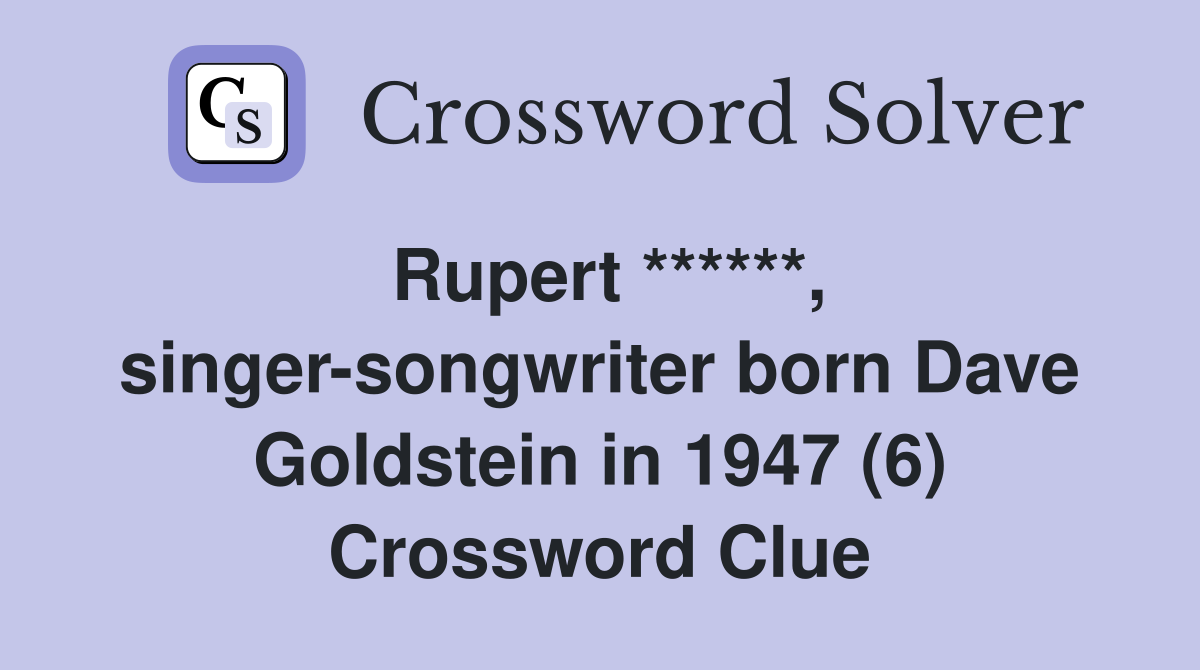 Rupert ******, singer-songwriter born Dave Goldstein in 1947 (6) Crossword Clue