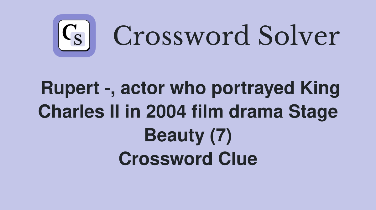 Rupert -, actor who portrayed King Charles II in 2004 film drama Stage Beauty (7) Crossword Clue