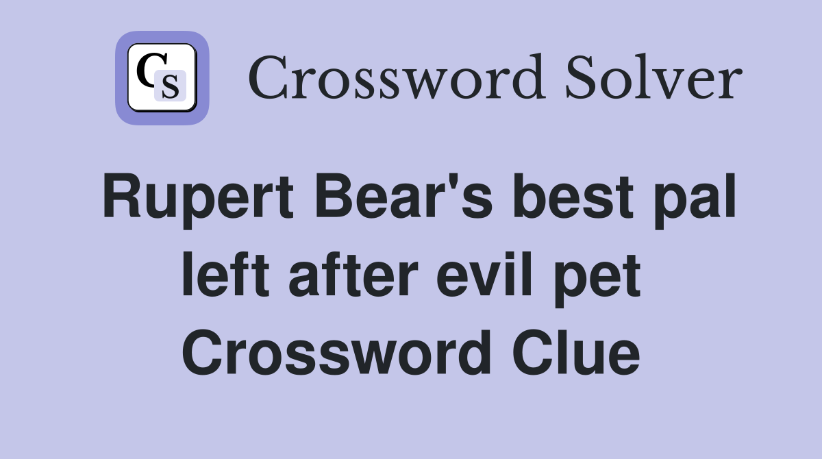 Rupert Bear's best pal left after evil pet Crossword Clue