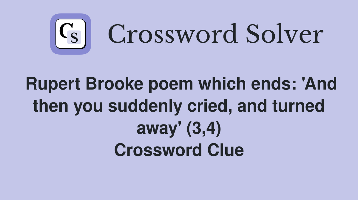 Rupert Brooke poem which ends: 'And then you suddenly cried, and turned away' (3,4) Crossword Clue