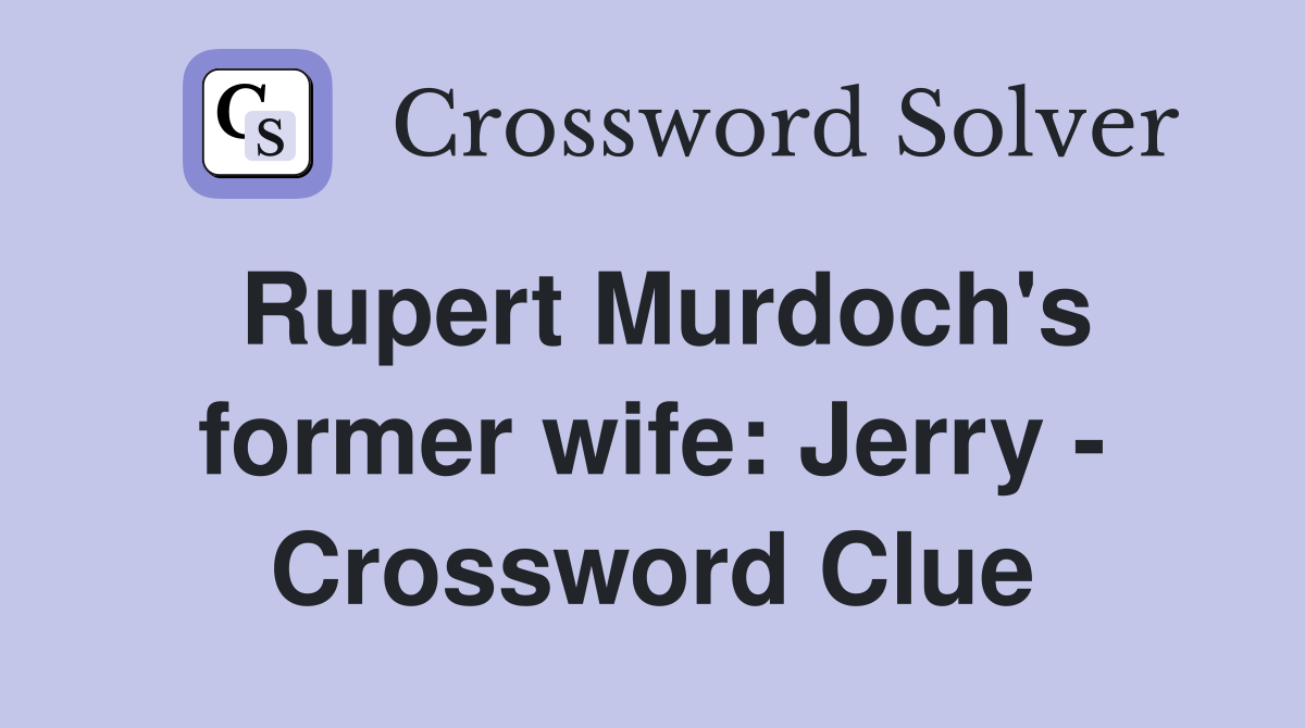 Rupert Murdoch's former wife: Jerry - Crossword Clue