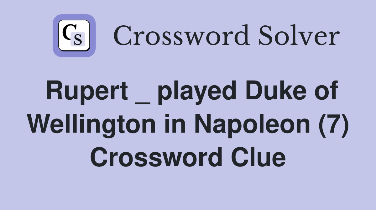 Rupert _ played Duke of Wellington in Napoleon (7) Crossword Clue