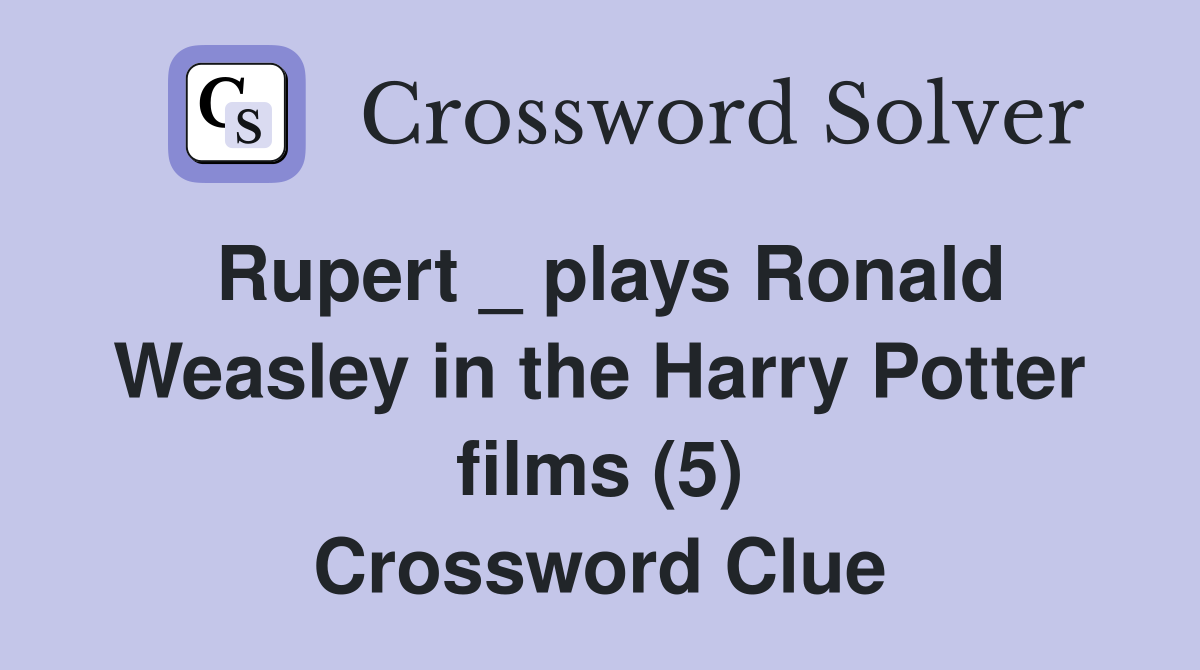 Rupert _ plays Ronald Weasley in the Harry Potter films (5) Crossword Clue