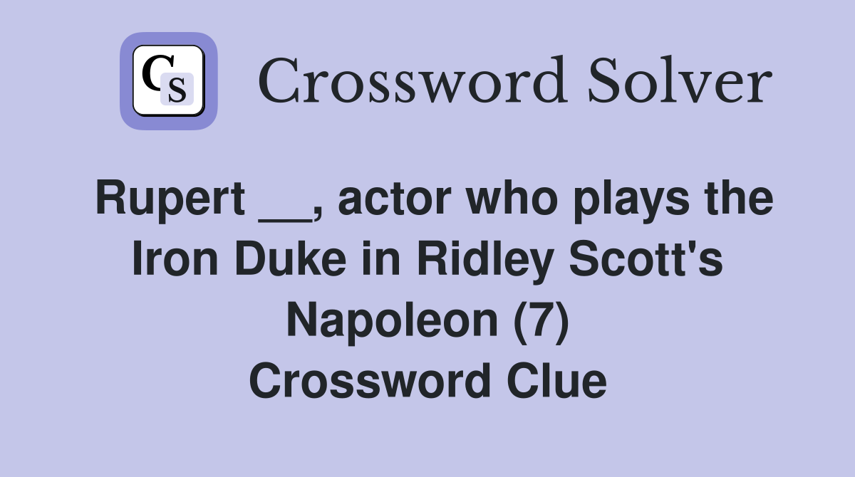Rupert __, actor who plays the Iron Duke in Ridley Scott's Napoleon (7) Crossword Clue