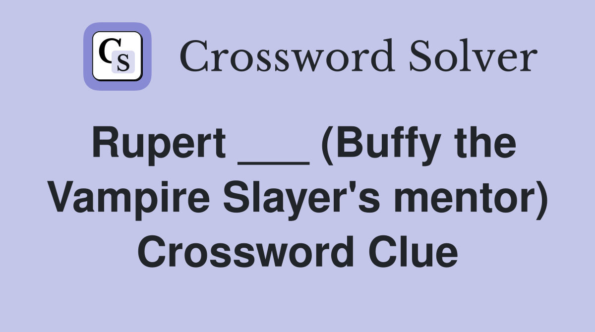 Rupert ___ (Buffy the Vampire Slayer's mentor) Crossword Clue
