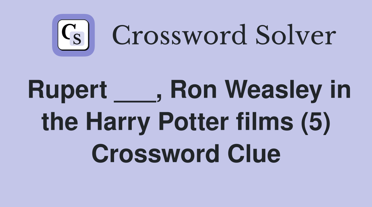 Rupert ___, Ron Weasley in the Harry Potter films (5) Crossword Clue