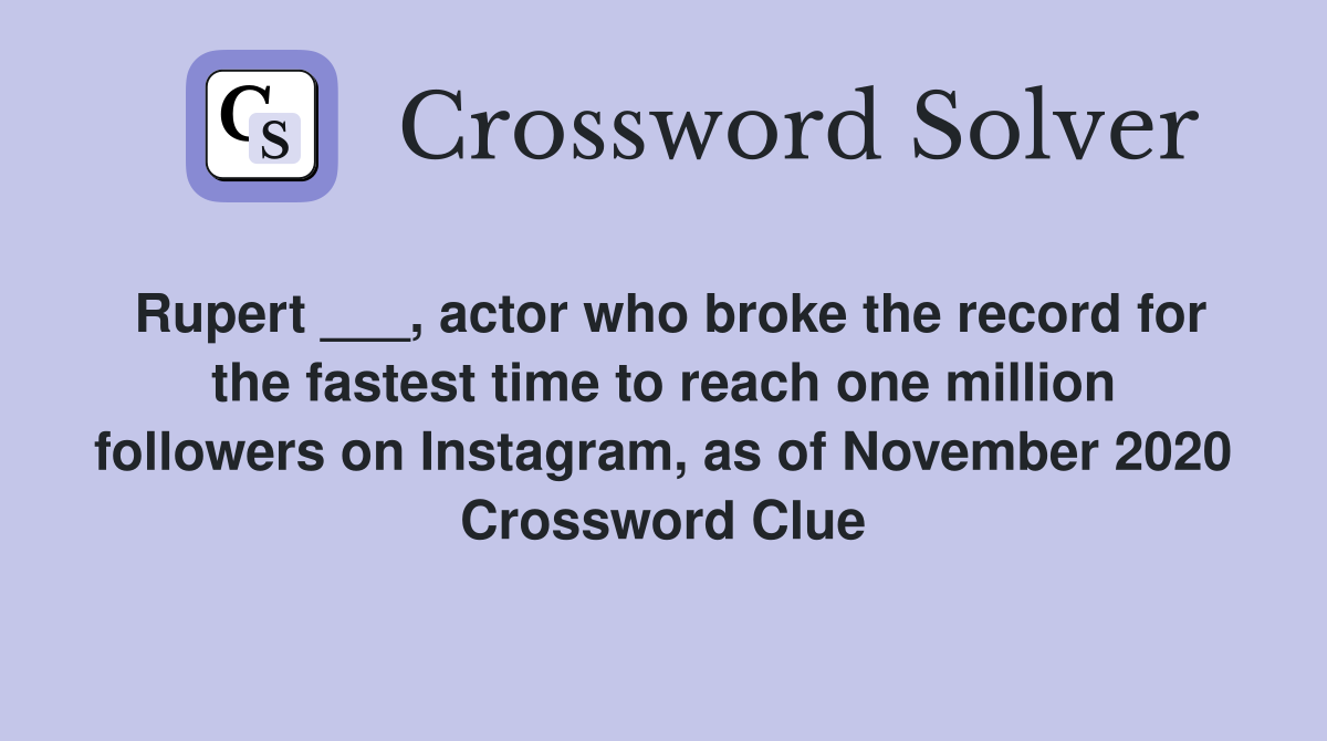 Rupert ___, actor who broke the record for the fastest time to reach one million followers on Instagram, as of November 2020 Crossword Clue