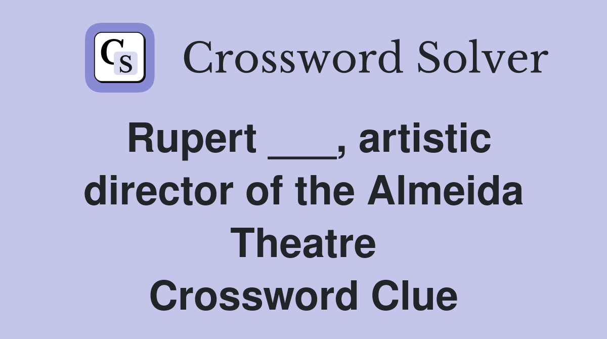 Rupert ___, artistic director of the Almeida Theatre Crossword Clue