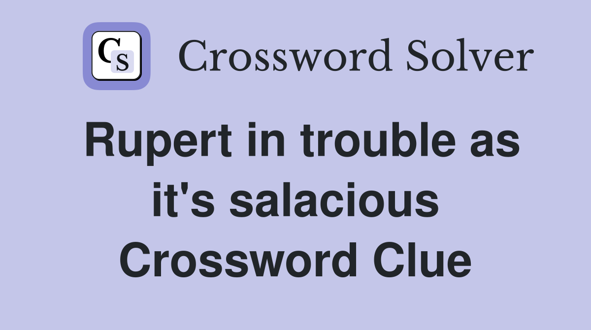 Rupert in trouble as it's salacious Crossword Clue