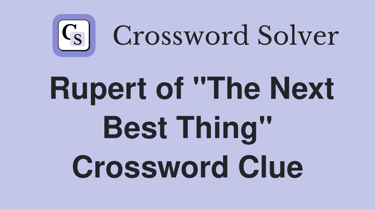 Rupert of "The Next Best Thing" Crossword Clue