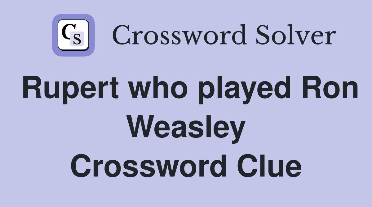 Rupert who played Ron Weasley Crossword Clue