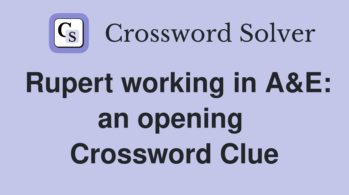 Rupert working in A&E: an opening  Crossword Clue