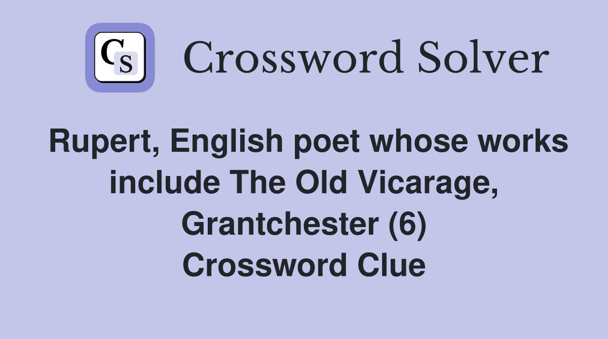 Rupert, English poet whose works include The Old Vicarage, Grantchester (6) Crossword Clue