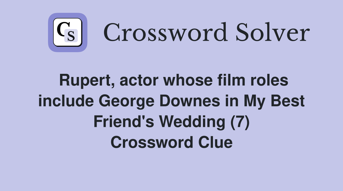 Rupert, actor whose film roles include George Downes in My Best Friend's Wedding (7) Crossword Clue