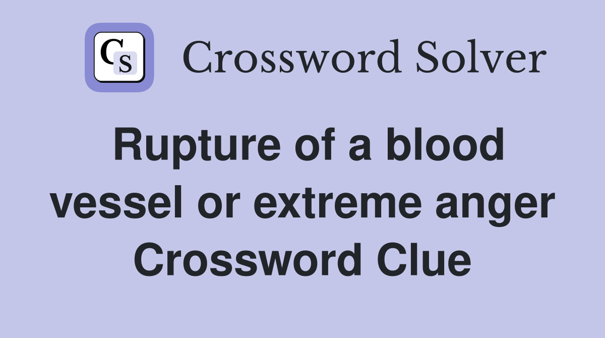 Rupture of a blood vessel or extreme anger Crossword Clue