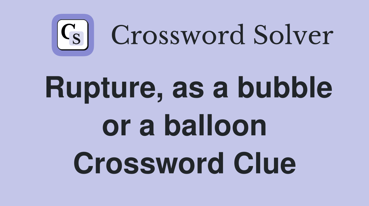 Rupture, as a bubble or a balloon Crossword Clue