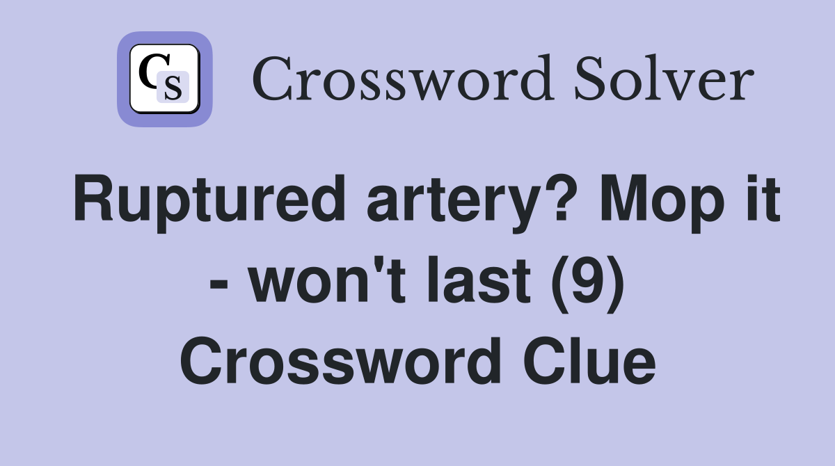 Ruptured artery? Mop it - won't last (9) Crossword Clue