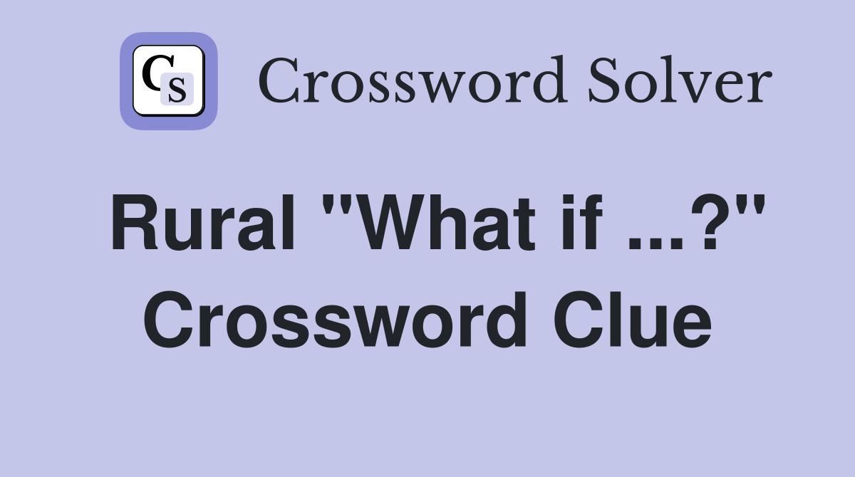 Rural "What if ...?" Crossword Clue