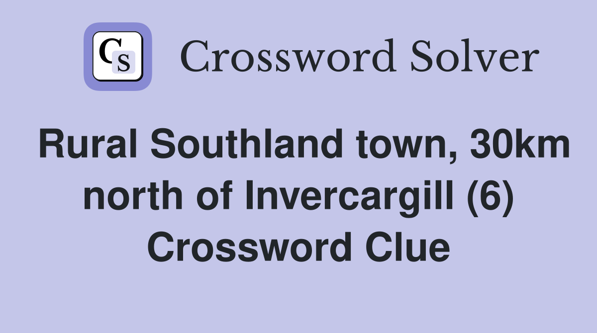 Rural Southland town, 30km north of Invercargill (6) Crossword Clue