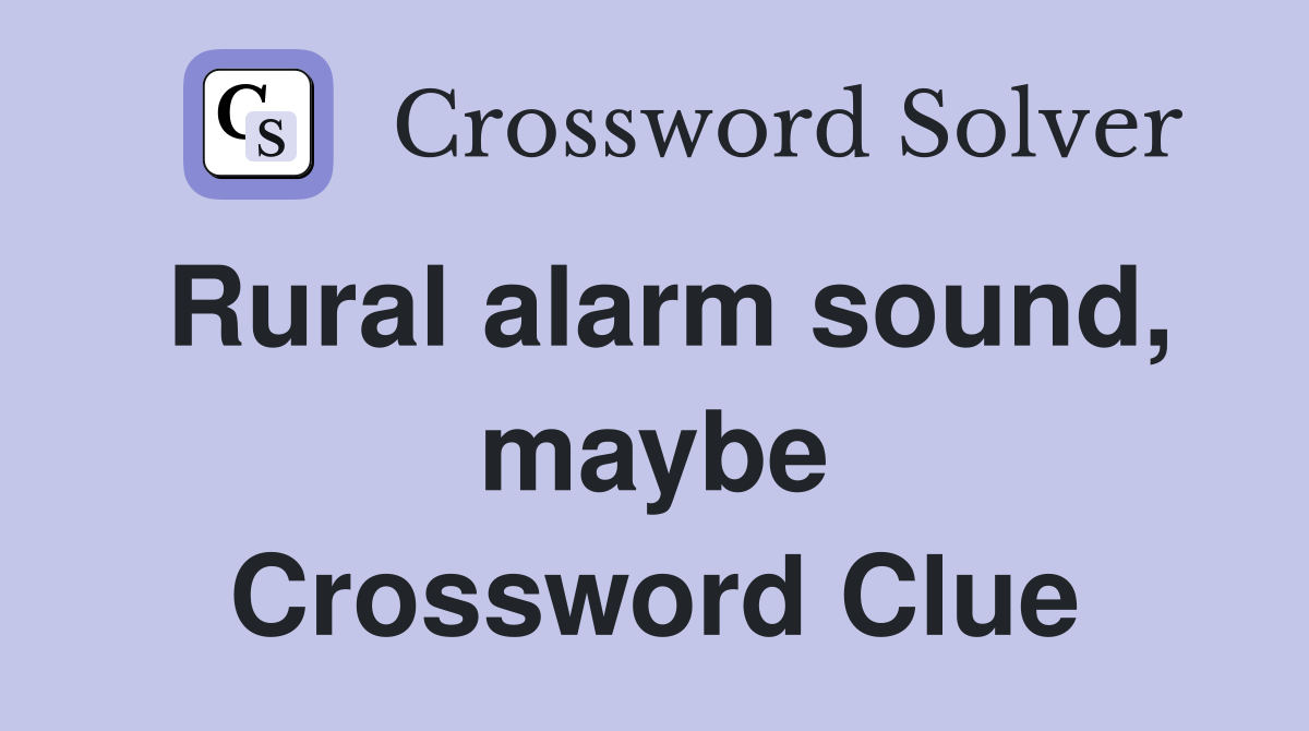 Rural alarm sound, maybe Crossword Clue
