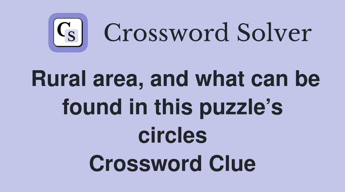 Rural area, and what can be found in this puzzle’s circles Crossword Clue