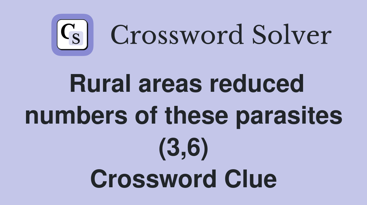 Rural areas reduced numbers of these parasites (3,6) Crossword Clue