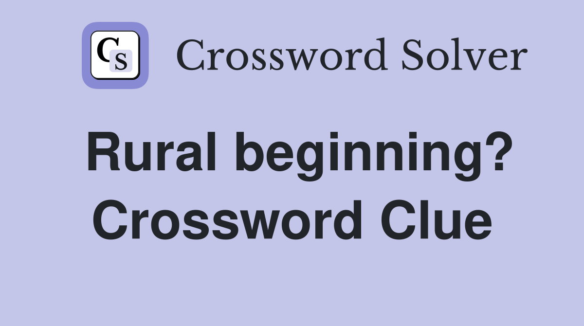 Rural beginning? Crossword Clue
