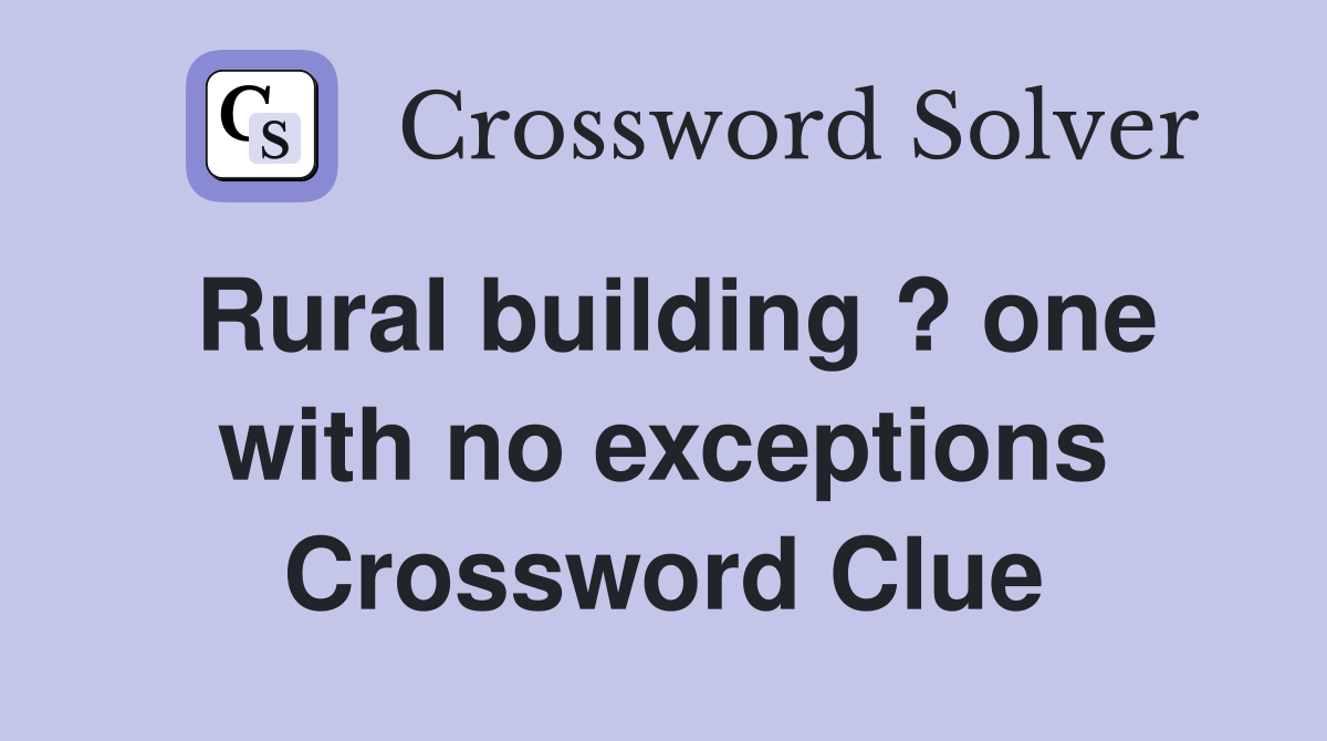 Rural building ? one with no exceptions Crossword Clue
