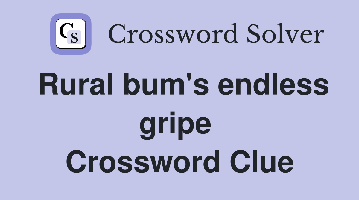Rural bum's endless gripe  Crossword Clue