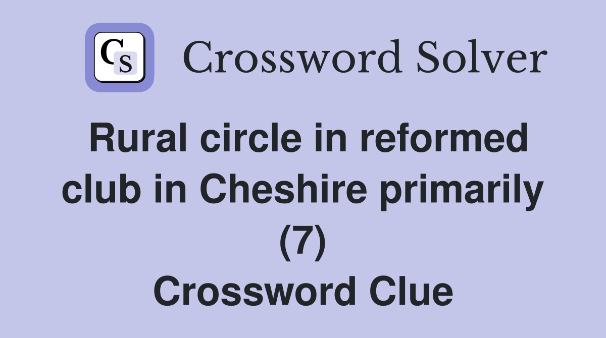 Rural circle in reformed club in Cheshire primarily (7) Crossword Clue