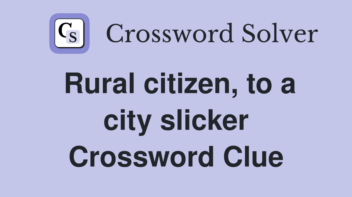 Rural citizen, to a city slicker Crossword Clue