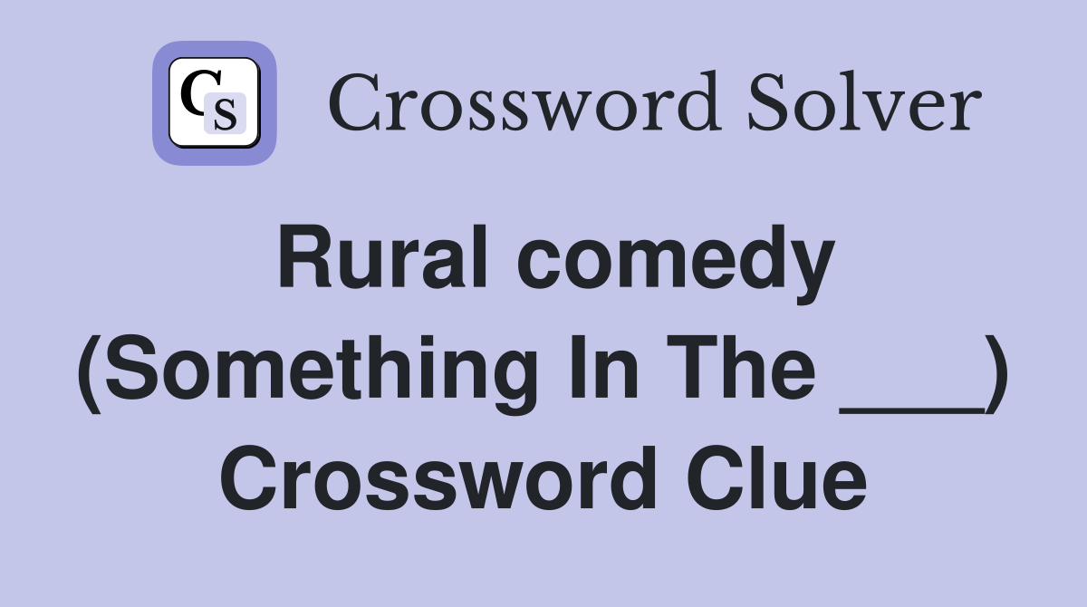 Rural comedy (Something In The ___) Crossword Clue