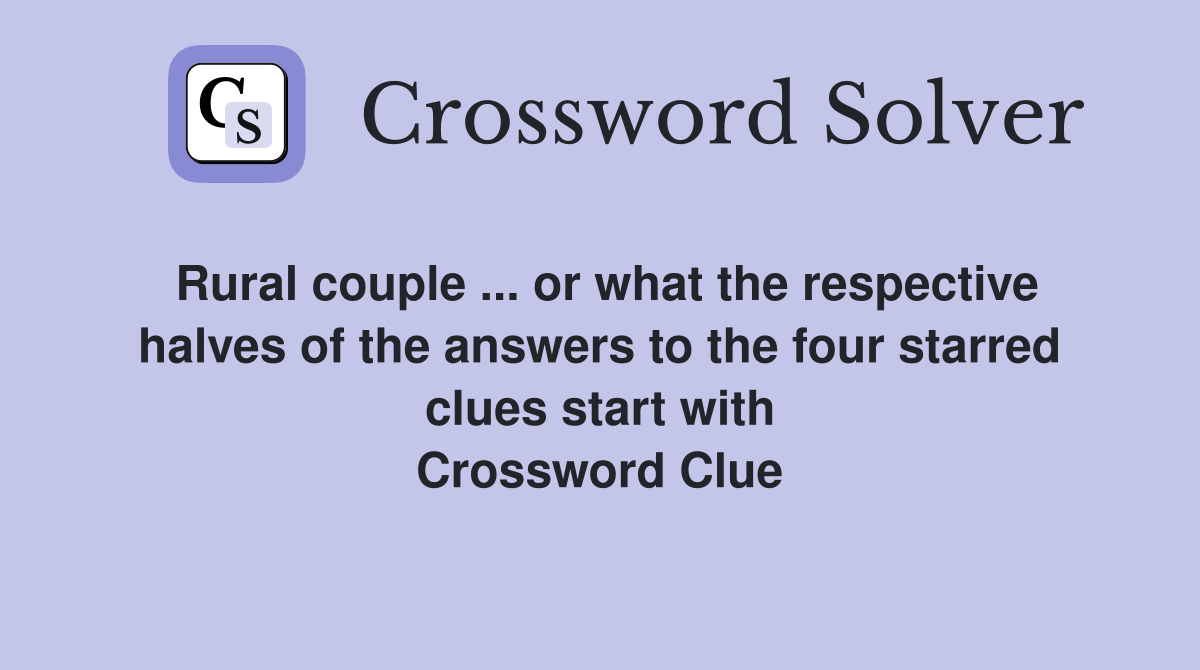 Rural couple ... or what the respective halves of the answers to the four starred clues start with Crossword Clue