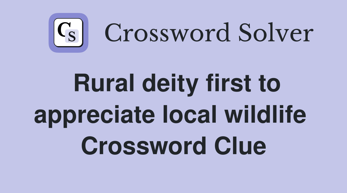 Rural deity first to appreciate local wildlife  Crossword Clue
