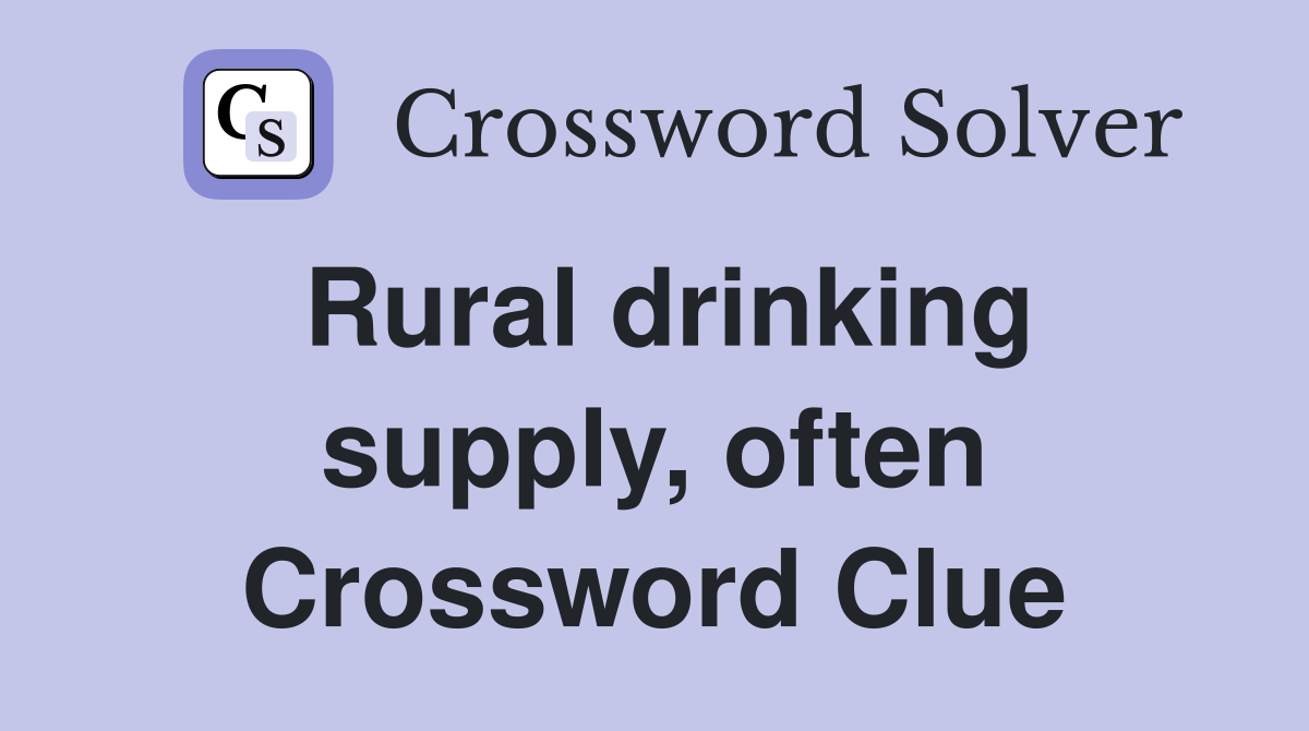Rural drinking supply, often Crossword Clue