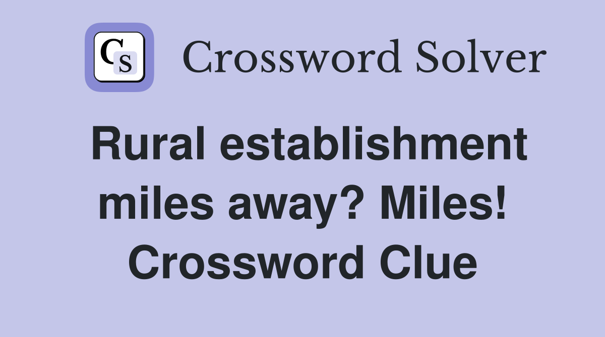 Rural establishment miles away? Miles! Crossword Clue