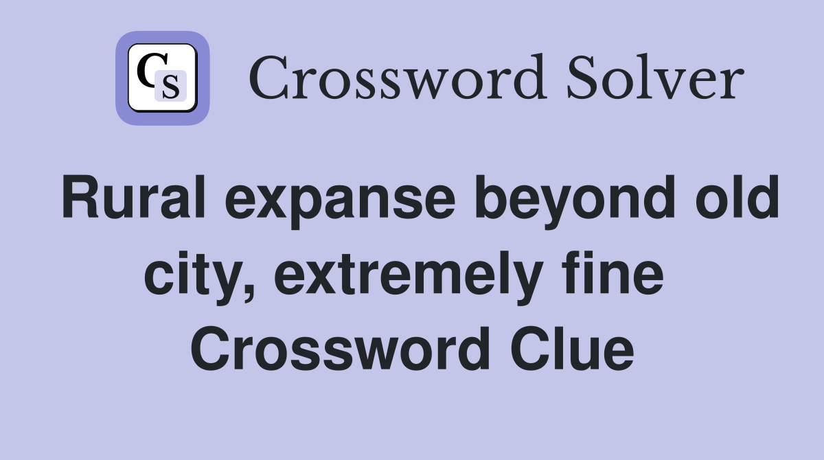 Rural expanse beyond old city, extremely fine  Crossword Clue