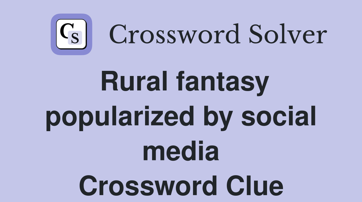 Rural fantasy popularized by social media Crossword Clue