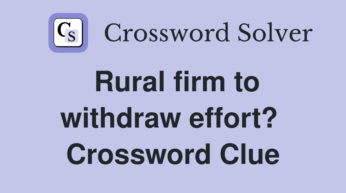 Rural firm to withdraw effort?  Crossword Clue