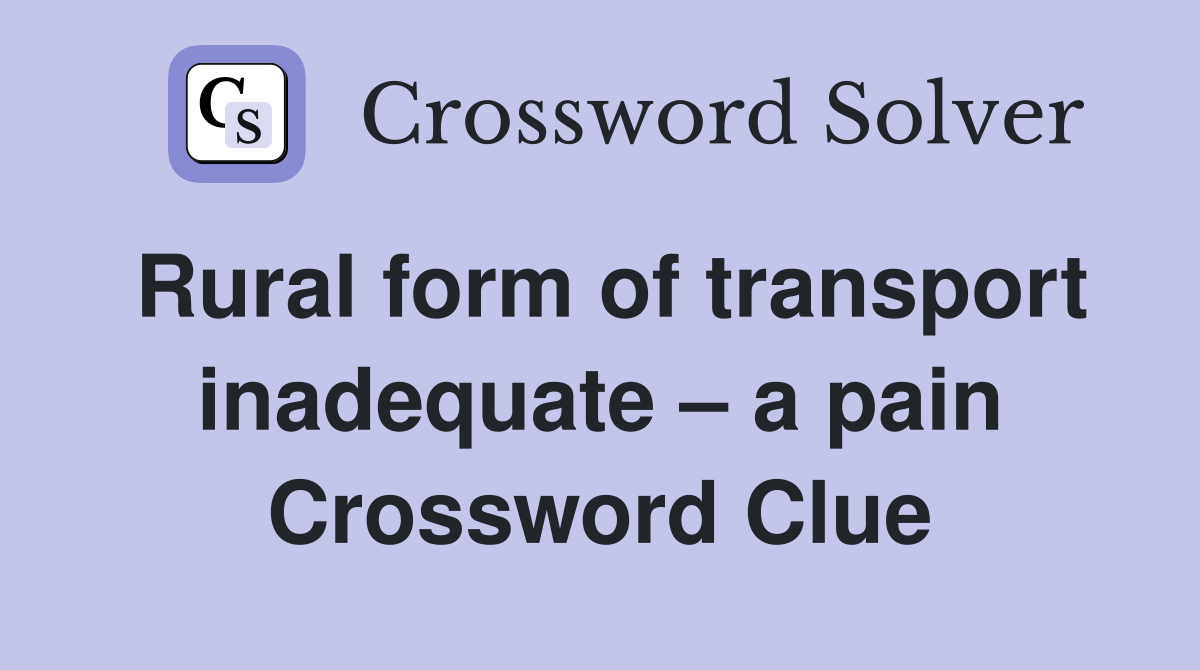 Rural form of transport inadequate – a pain Crossword Clue