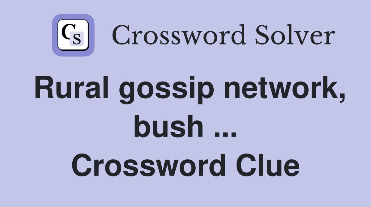 Rural gossip network, bush ... Crossword Clue