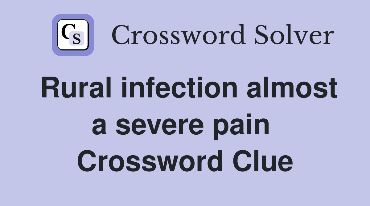 Rural infection almost a severe pain  Crossword Clue