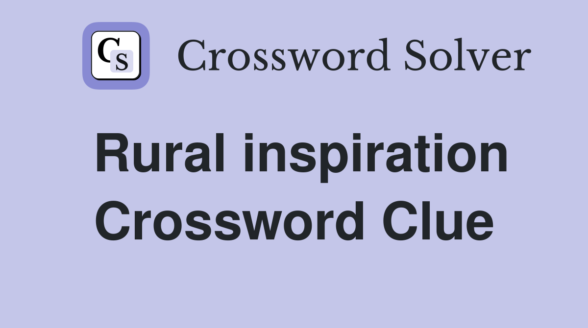 Rural inspiration Crossword Clue