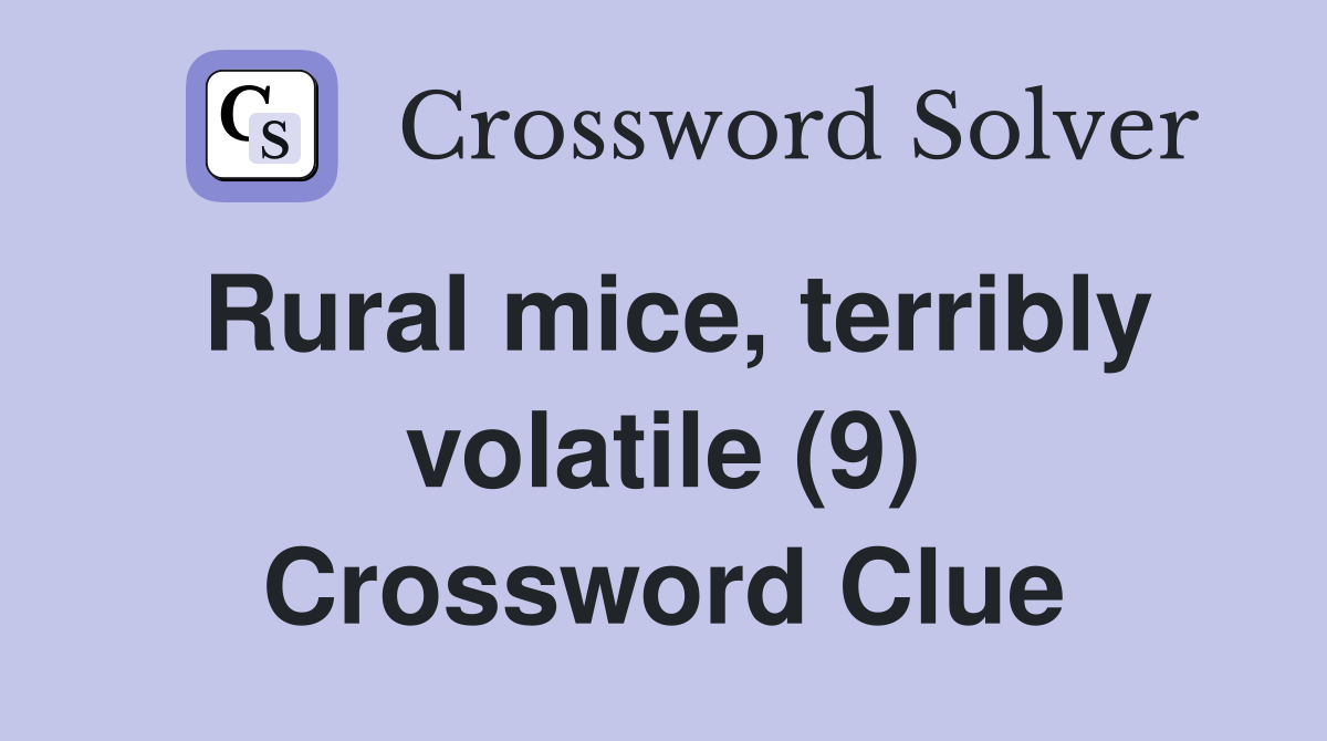 Rural mice, terribly volatile (9) Crossword Clue