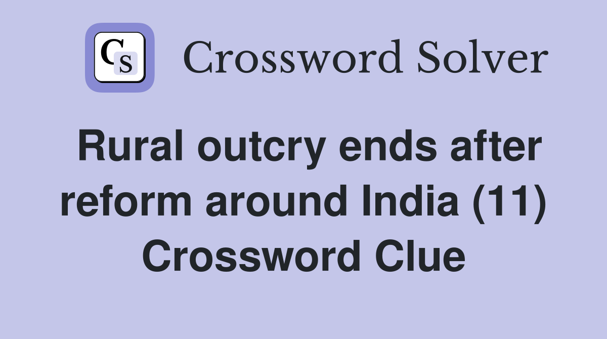 Rural outcry ends after reform around India (11) Crossword Clue