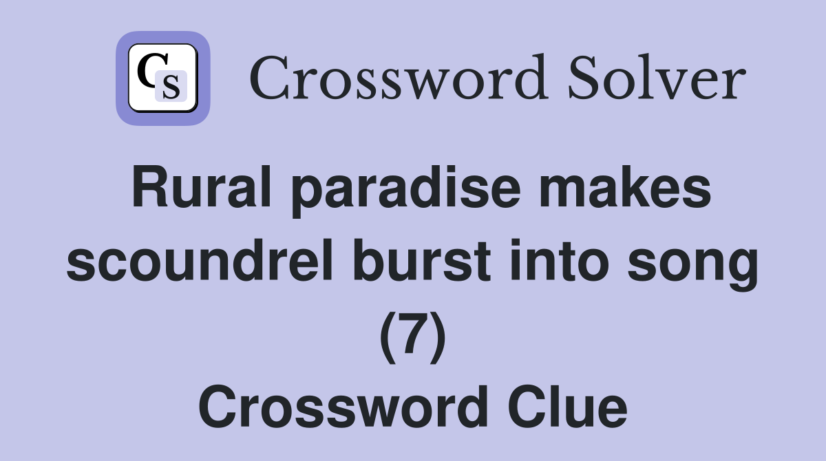 Rural paradise makes scoundrel burst into song (7) Crossword Clue