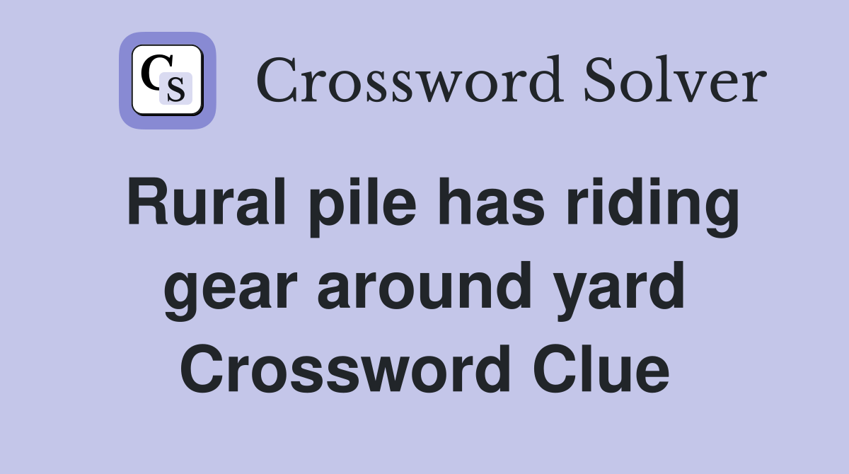Rural pile has riding gear around yard Crossword Clue