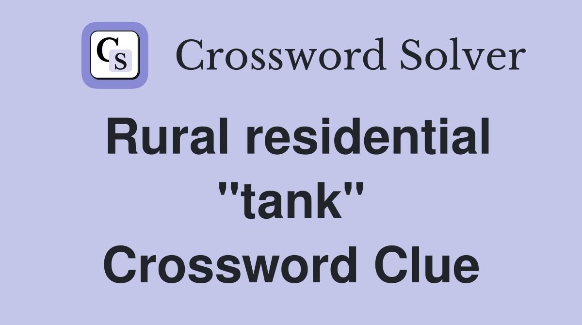 Rural residential "tank" Crossword Clue