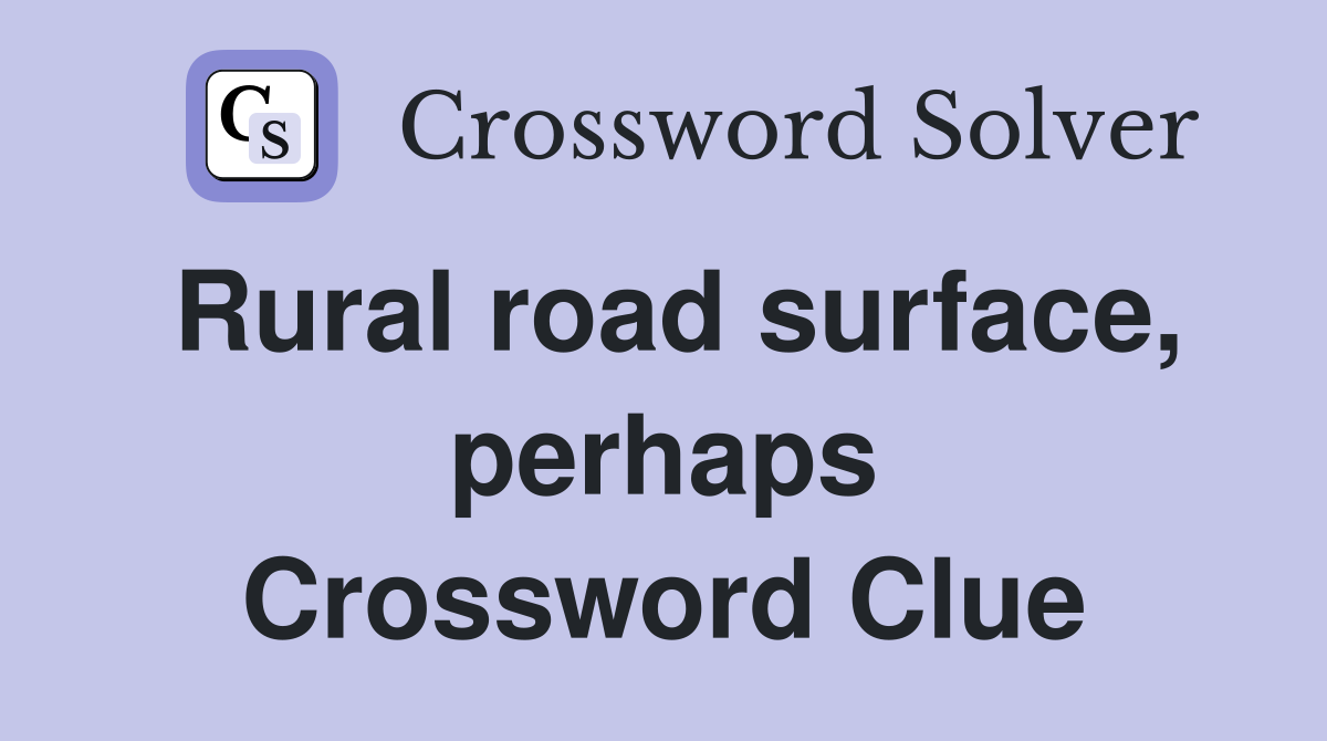 Rural road surface, perhaps Crossword Clue